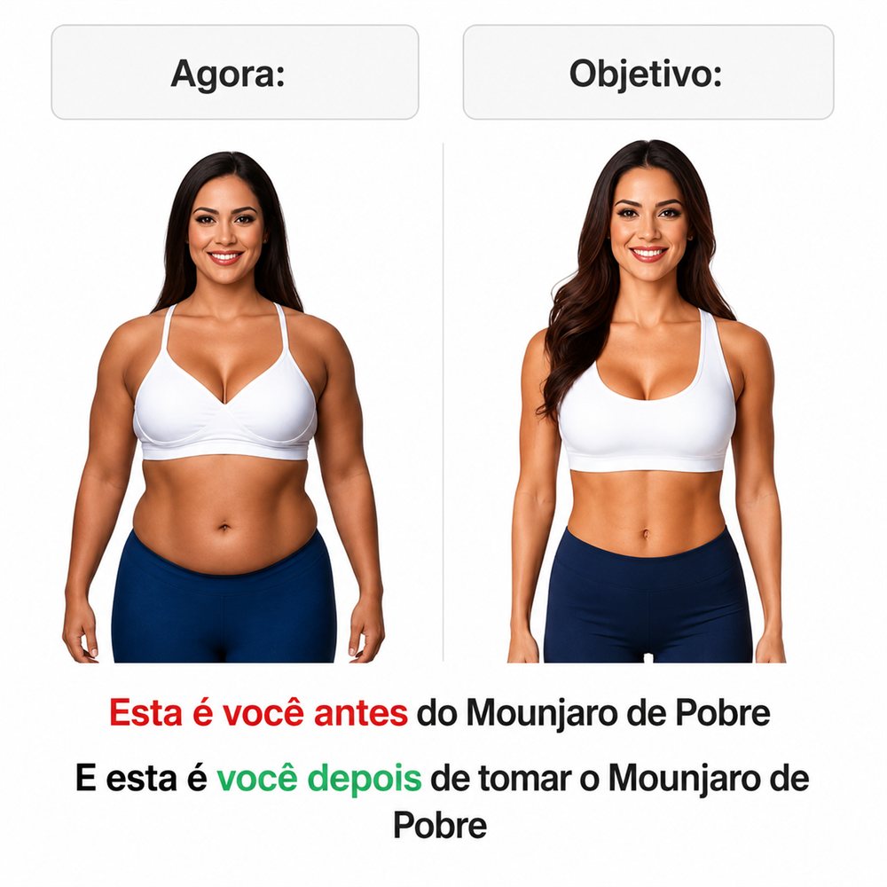Você antes e depois do Mounjaro de Pobre